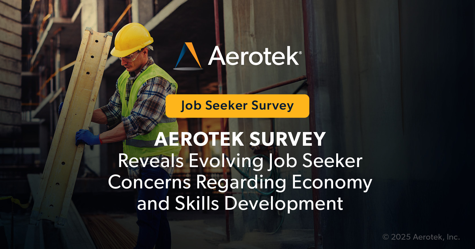 This graphic supports the announcement of Aerotek's Job Seeker Survey Q2 2025. It reads: "Aerotek survey reveals evolving job seeker concerns regarding economy and skills development". In the background a construction worker wearing a yellow hard hat and safety vest moves heavy materials. 